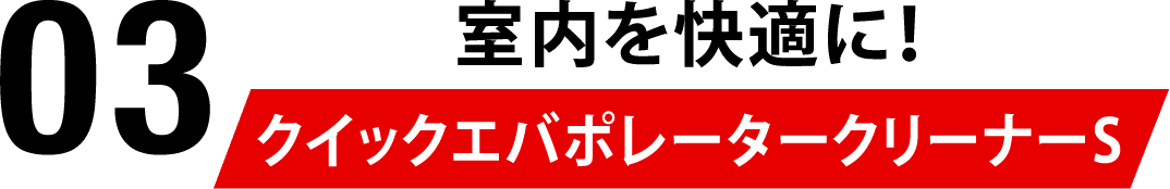 03 室内を快適に！クイックエバポレータークリーナーS
