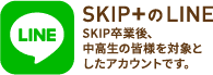 SKIP卒業後、中高生の皆様を対象としたアカウントです。SKIP+のLINE