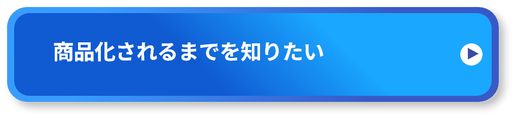 商品化されるまでを知りたい