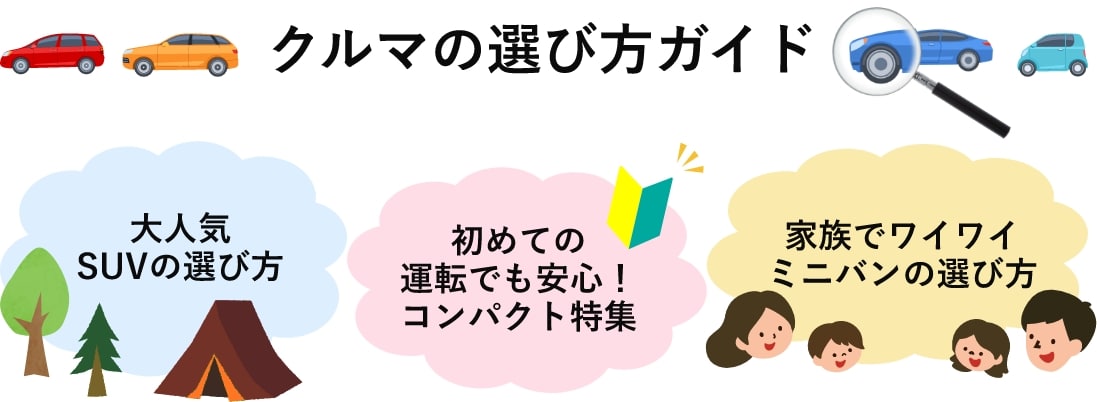クルマの選び方ガイド 大人気 SUVの選び方家族でワイワイ ミニバンの選び方初めての 運転でも安心！ コンパクト特集